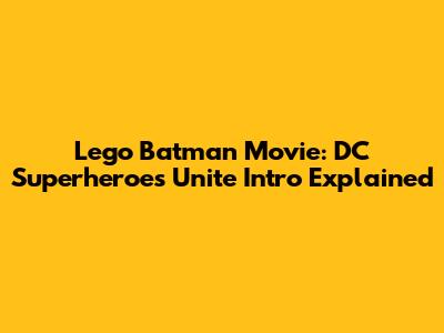 Lego Batman Movie: DC Superheroes Unite Intro Explained