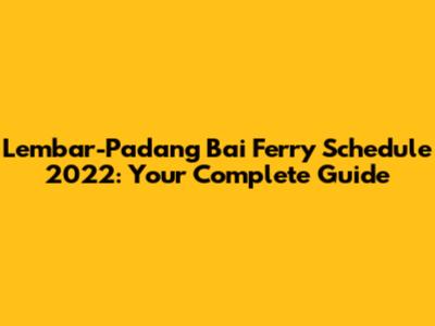 Lembar-Padang Bai Ferry Schedule 2022: Your Complete Guide