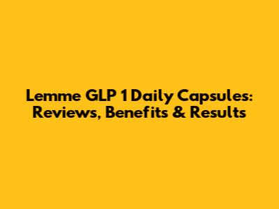 Lemme GLP 1 Daily Capsules: Reviews, Benefits & Results