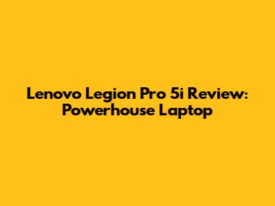 Lenovo Legion Pro 5i Review: Powerhouse Laptop