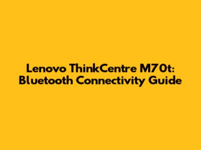 Lenovo ThinkCentre M70t: Bluetooth Connectivity Guide