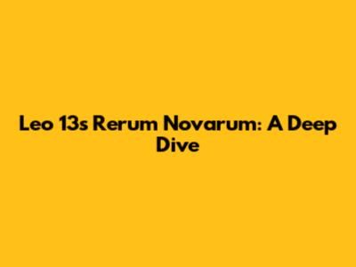 Leo 13's Rerum Novarum: A Deep Dive