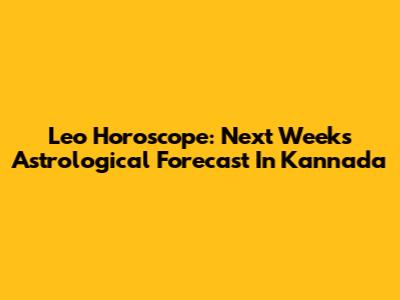 Leo Horoscope: Next Week's Astrological Forecast In Kannada