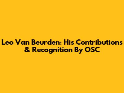 Leo Van Beurden: His Contributions & Recognition By OSC