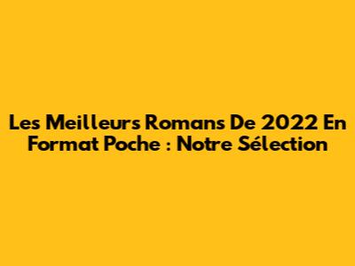 Les Meilleurs Romans De 2022 En Format Poche : Notre Sélection