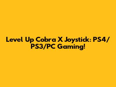 Level Up Cobra X Joystick: PS4/PS3/PC Gaming!