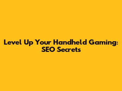 Level Up Your Handheld Gaming: SEO Secrets