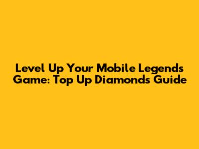 Level Up Your Mobile Legends Game: Top Up Diamonds Guide
