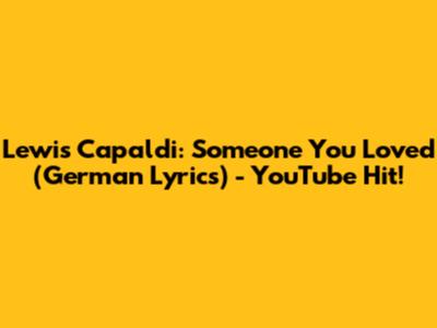 Lewis Capaldi: Someone You Loved (German Lyrics) - YouTube Hit!