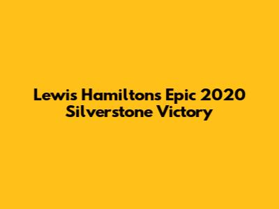 Lewis Hamilton's Epic 2020 Silverstone Victory