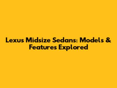Lexus Midsize Sedans: Models & Features Explored