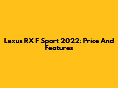 Lexus RX F Sport 2022: Price And Features
