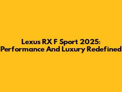 Lexus RX F Sport 2025: Performance And Luxury Redefined