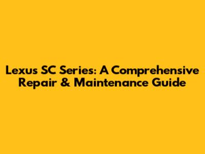 Lexus SC Series: A Comprehensive Repair & Maintenance Guide