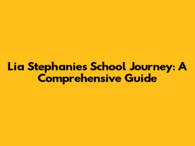 Lia Stephanie's School Journey: A Comprehensive Guide
