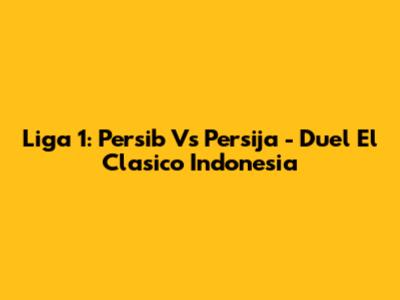 Liga 1: Persib Vs Persija - Duel El Clasico Indonesia