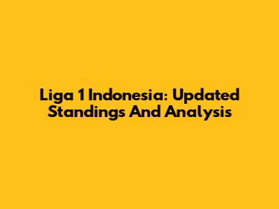 Liga 1 Indonesia: Updated Standings And Analysis