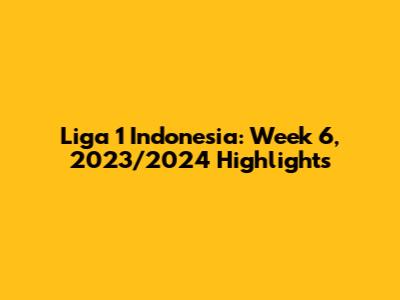 Liga 1 Indonesia: Week 6, 2023/2024 Highlights