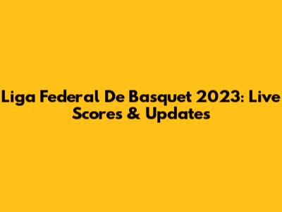 Liga Federal De Basquet 2023: Live Scores & Updates