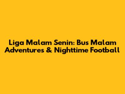Liga Malam Senin: Bus Malam Adventures & Nighttime Football