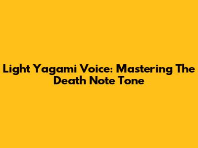 Light Yagami Voice: Mastering The Death Note Tone