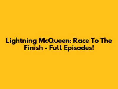 Lightning McQueen: Race To The Finish - Full Episodes!