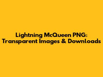 Lightning McQueen PNG: Transparent Images & Downloads