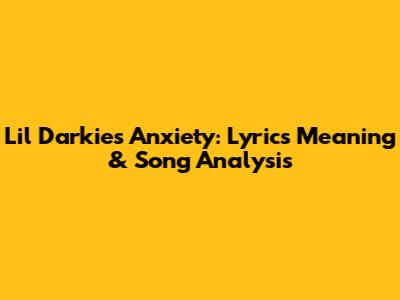 Lil Darkie's "Anxiety": Lyrics Meaning & Song Analysis