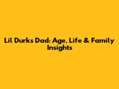 Lil Durk's Dad: Age, Life & Family Insights