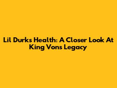 Lil Durk's Health: A Closer Look At King Von's Legacy