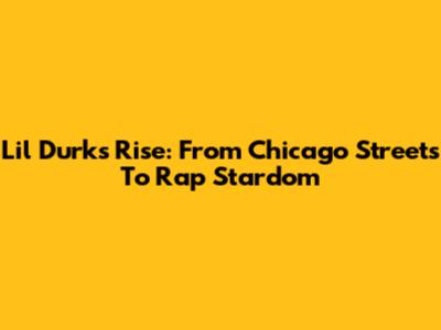 Lil Durk's Rise: From Chicago Streets To Rap Stardom