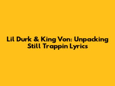 Lil Durk & King Von: Unpacking "Still Trappin'" Lyrics