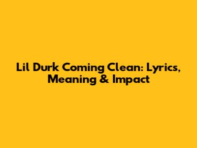 Lil Durk Coming Clean: Lyrics, Meaning & Impact