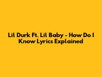 Lil Durk Ft. Lil Baby - How Do I Know Lyrics Explained