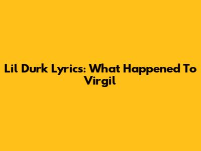 Lil Durk Lyrics: "What Happened To Virgil"