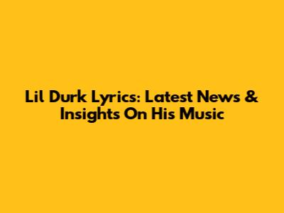Lil Durk Lyrics: Latest News & Insights On His Music