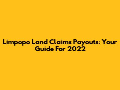Limpopo Land Claims Payouts: Your Guide For 2022