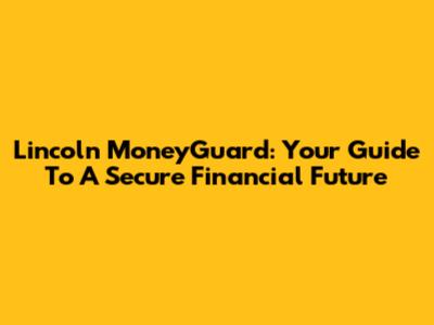 Lincoln MoneyGuard: Your Guide To A Secure Financial Future
