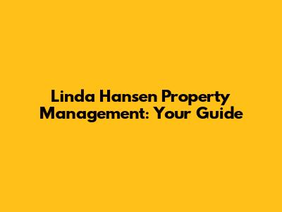 Linda Hansen Property Management: Your Guide