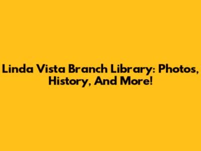 Linda Vista Branch Library: Photos, History, And More!