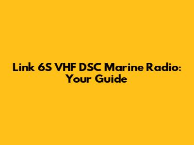 Link 6S VHF DSC Marine Radio: Your Guide