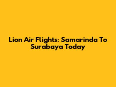 Lion Air Flights: Samarinda To Surabaya Today