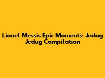 Lionel Messi's Epic Moments: Jedag Jedug Compilation