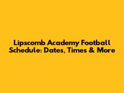 Lipscomb Academy Football Schedule: Dates, Times & More