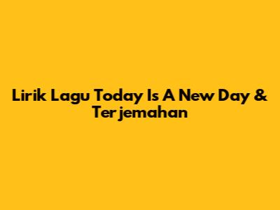 Lirik Lagu "Today Is A New Day" & Terjemahan