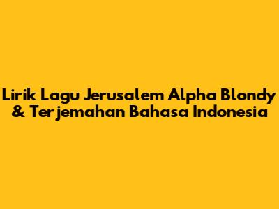Lirik Lagu Jerusalem Alpha Blondy & Terjemahan Bahasa Indonesia