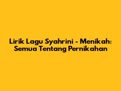 Lirik Lagu Syahrini - Menikah: Semua Tentang Pernikahan