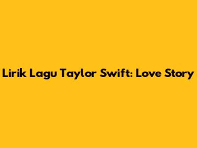 Lirik Lagu Taylor Swift: Love Story