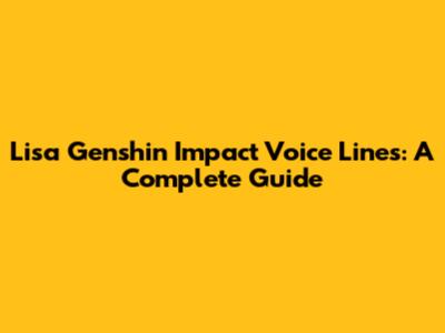 Lisa Genshin Impact Voice Lines: A Complete Guide