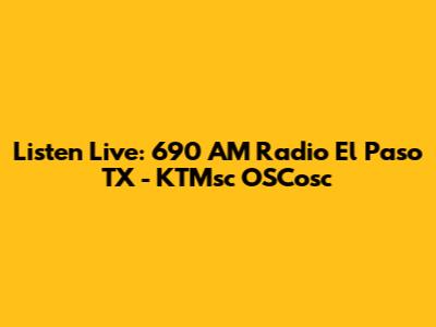 Listen Live: 690 AM Radio El Paso TX - KTMsc OSCosc